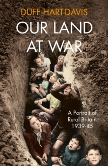 Our Land at War : A Portrait of Rural Britain 1939-45, Hardback Book Our Land at War : A Portrait of Rural Britain 1939-45, Hardback Book