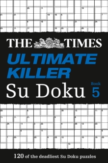 The Times Ultimate Killer Su Doku Book 5 : 120 of the Deadliest Su Doku Puzzles, Paperback / softback Book The Times Ultimate Killer Su Doku Book 5 : 120 of the Deadliest Su Doku Puzzles, Paperback / softback Book