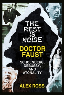 The Rest Is Noise Series: Doctor Faust : Schoenberg, Debussy, and Atonality