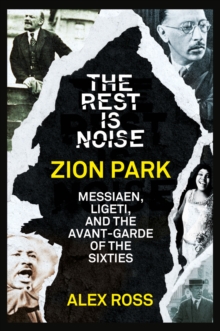 The Rest Is Noise Series: Zion Park : Messiaen, Ligeti, and the Avant-Garde of the Sixties