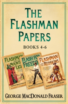 Flashman Papers 3-Book Collection 2 : Flashman and the Mountain of Light, Flash For Freedom!, Flashman and the Redskins