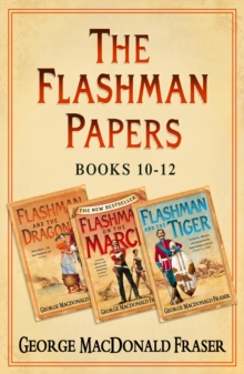 Flashman Papers 3-Book Collection 4 : Flashman and the Dragon, Flashman on the March, Flashman and the Tiger