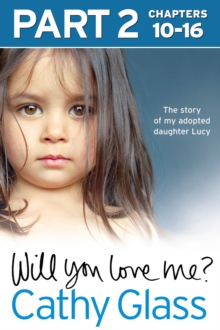 Will You Love Me? : The Story of My Adopted Daughter Lucy: Part 2 of 3