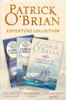 Patrick O'Brian 3-Book Adventure Collection : The Road to Samarcand, The Golden Ocean, The Unknown Shore