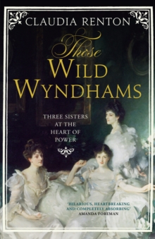 Those Wild Wyndhams : Three Sisters at the Heart of Power