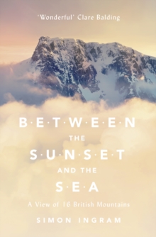 Between the Sunset and the Sea : A View of 16 British Mountains