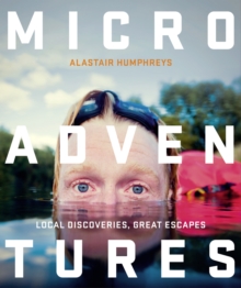 Microadventures : Local Discoveries for Great Escapes