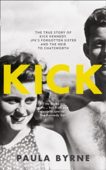 Kick : The True Story of Kick Kennedy, JFK's Forgotten Sister and the Heir to Chatsworth, Hardback Book Kick : The True Story of Kick Kennedy, JFK's Forgotten Sister and the Heir to Chatsworth, Hardback Book