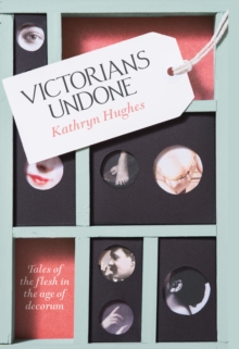 Victorians Undone : Tales of the Flesh in the Age of Decorum, Hardback Book Victorians Undone : Tales of the Flesh in the Age of Decorum, Hardback Book