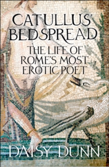 Catullus' Bedspread : The Life of Rome's Most Erotic Poet