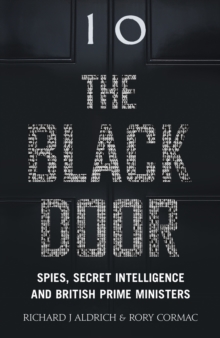 The Black Door : Spies, Secret Intelligence and British Prime Ministers, Hardback Book The Black Door : Spies, Secret Intelligence and British Prime Ministers, Hardback Book