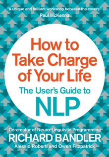 How to Take Charge of Your Life : The User's Guide to NLP