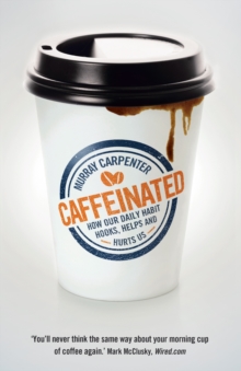 Caffeinated : How Our Daily Habit Hooks, Helps and Hurts Us