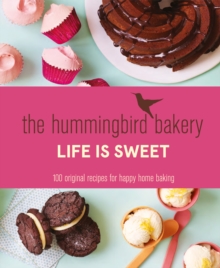 The Hummingbird Bakery Life is Sweet : 100 original recipes for happy home baking