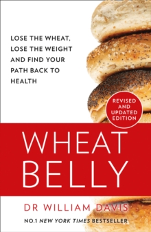 Wheat Belly : Lose the Wheat, Lose the Weight and Find Your Path Back to Health