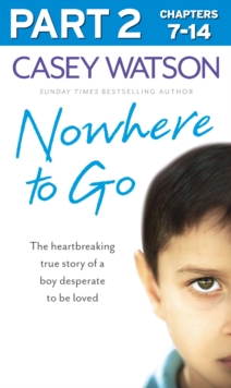 Nowhere to Go: Part 2 of 3 : The Heartbreaking True Story of a Boy Desperate to be Loved