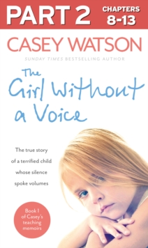 The Girl Without a Voice: Part 2 of 3 : The True Story of a Terrified Child Whose Silence Spoke Volumes