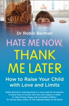 Hate Me Now, Thank Me Later : How to Raise Your Kid with Love and Limits, Paperback / softback Book Hate Me Now, Thank Me Later : How to Raise Your Kid with Love and Limits, Paperback / softback Book
