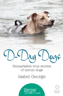 D-day Dogs : Remarkable true stories of heroic dogs