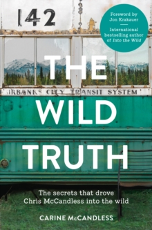 The Wild Truth : The Secrets That Drove Chris Mccandless into the Wild