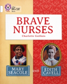 Brave Nurses: Mary Seacole and Edith Cavell : Band 10/White