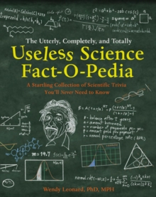The Utterly, Completely, and Totally Useless Science Fact-o-pedia : A Startling Collection of Scientific Trivia You'Ll Never Need to Know, Hardback Book The Utterly, Completely, and Totally Useless Science Fact-o-pedia : A Startling Collection of Scientific Trivia You'Ll Never Need to Know, Hardback Book