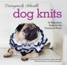 Outrageously Adorable Dog Knits : 25 Must-Have Styles for the Pampered Pooch, Paperback Book Outrageously Adorable Dog Knits : 25 Must-Have Styles for the Pampered Pooch, Paperback Book