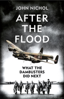 After the Flood : What the Dambusters Did Next, Hardback Book After the Flood : What the Dambusters Did Next, Hardback Book