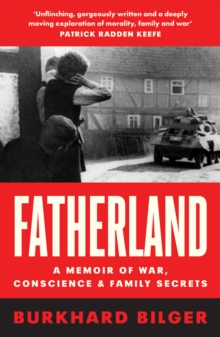 Fatherland : A Memoir of War, Conscience and Family Secrets