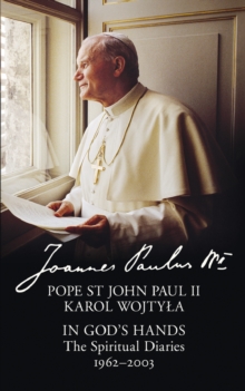 In Gods Hands : The Spiritual Diaries Of Pope St John Paul II