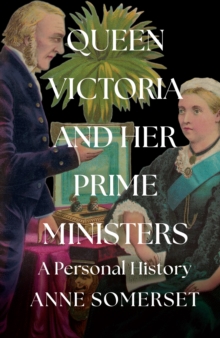 Queen Victoria and her Prime Ministers : A Personal History