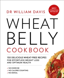 Wheat Belly Cookbook : 150 Delicious Wheat-Free Recipes for Effortless Weight Loss and Optimum Health, Paperback Book Wheat Belly Cookbook : 150 Delicious Wheat-Free Recipes for Effortless Weight Loss and Optimum Health, Paperback Book