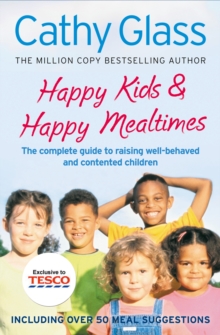 Happy Kids & Happy Mealtimes : The Complete Guide to Raising Contented Children