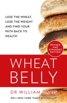 Wheat Belly : The Effortless Health and Weight-Loss Solution - No Exercise, No Calorie Counting, No Denial