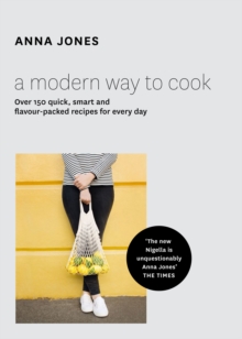 A Modern Way to Cook : Over 150 quick, smart and flavour-packed recipes for every day