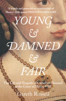 Young and Damned and Fair : The Life and Tragedy of Catherine Howard at the Court of Henry VIII, Hardback Book Young and Damned and Fair : The Life and Tragedy of Catherine Howard at the Court of Henry VIII, Hardback Book