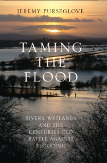 Taming the Flood : Rivers, Wetlands and the Centuries-Old Battle Against Flooding, Hardback Book Taming the Flood : Rivers, Wetlands and the Centuries-Old Battle Against Flooding, Hardback Book