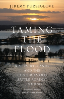 Taming the Flood : Rivers, Wetlands and the Centuries-Old Battle Against Flooding, Paperback Book Taming the Flood : Rivers, Wetlands and the Centuries-Old Battle Against Flooding, Paperback Book