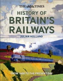 The Times History Of Britain's Railways: From 1600 To The Present Day, Hardback Book The Times History Of Britain's Railways: From 1600 To The Present Day, Hardback Book