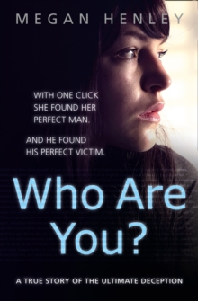 Who Are You? : With One Click She Found Her Perfect Man. and He Found His Perfect Victim. a True Story of the Ultimate Deception., Paperback / softback Book Who Are You? : With One Click She Found Her Perfect Man. and He Found His Perfect Victim. a True Story of the Ultimate Deception., Paperback / softback Book