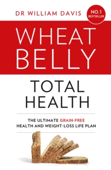 Wheat Belly Total Health : The Effortless Grain-Free Health and Weight-Loss Plan