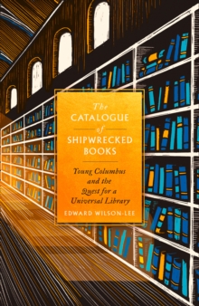 The Catalogue of Shipwrecked Books : Young Columbus and the Quest for a Universal Library