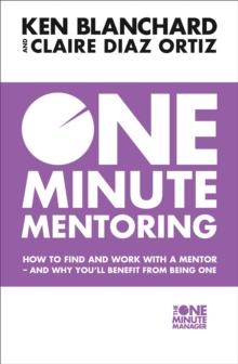 One Minute Mentoring : How to Find and Work with a Mentor - and Why YouLl Benefit from Being One