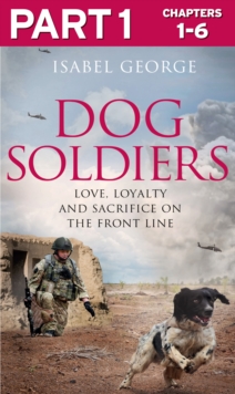 Dog Soldiers: Part 1 of 3 : Love, loyalty and sacrifice on the front line