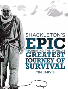 Shackletons Epic : Recreating the Worlds Greatest Journey of Survival