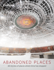 Abandoned Places : 60 stories of places where time stopped