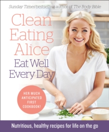 Clean Eating Alice Eat Well Every Day : Nutritious, Healthy Recipes for Life on the Go, Paperback Book Clean Eating Alice Eat Well Every Day : Nutritious, Healthy Recipes for Life on the Go, Paperback Book