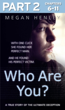 Who Are You?: Part 2 of 3 : With one click she found her perfect man. And he found his perfect victim. A true story of the ultimate deception.