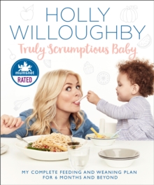 Truly Scrumptious Baby : My Complete Feeding and Weaning Plan for 6 Months and Beyond