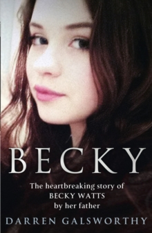Becky: The Heartbreaking Story of Becky Watts by Her Father Darren Galsworthy, Hardback Book Becky: The Heartbreaking Story of Becky Watts by Her Father Darren Galsworthy, Hardback Book